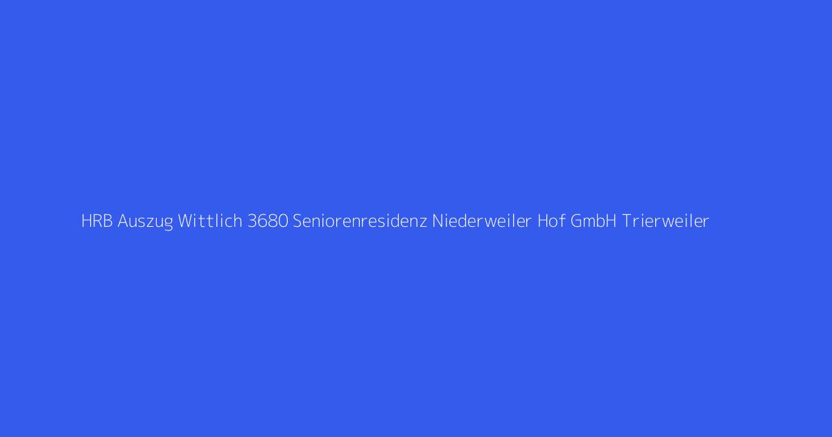 HRB Auszug Wittlich 3680 Seniorenresidenz Niederweiler Hof GmbH Trierweiler